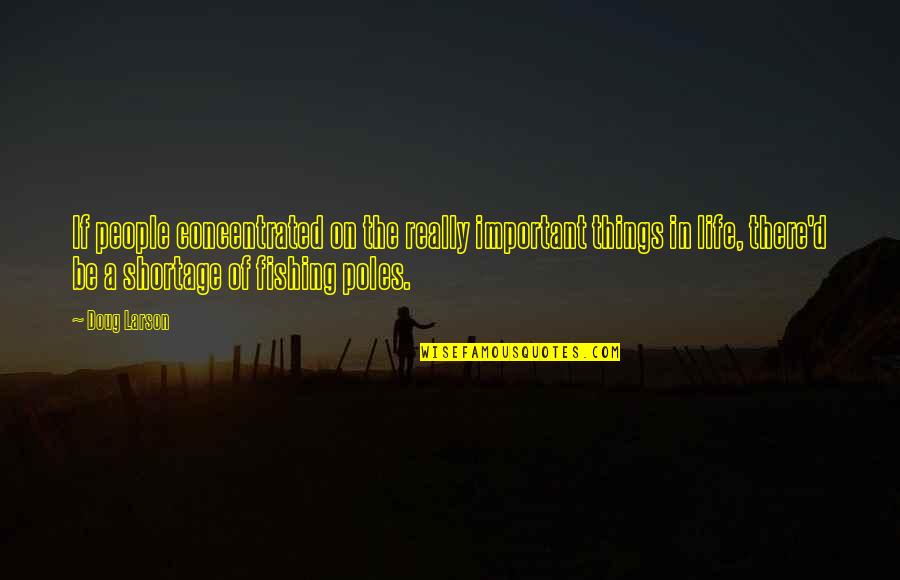 There's More Important Things In Life Quotes By Doug Larson: If people concentrated on the really important things There's More Important Things In Life Quotes By Doug Larson: If people concentrated on the really important things