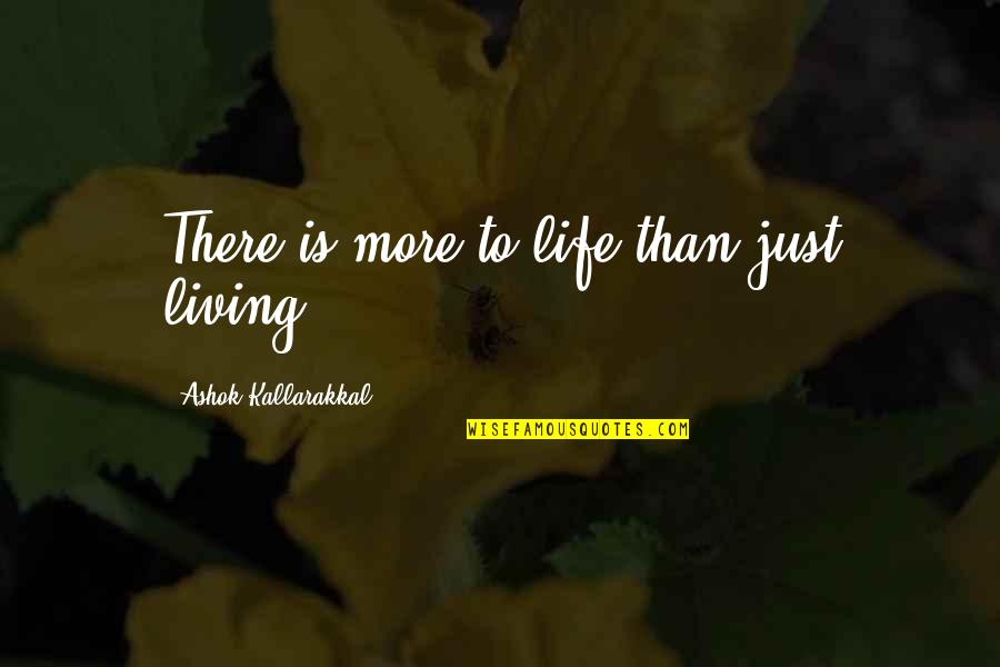There's More To Life Quotes By Ashok Kallarakkal: There is more to life than just living.