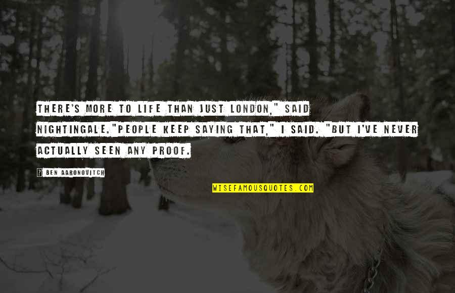 There's More To Life Quotes By Ben Aaronovitch: There's more to life than just London," said