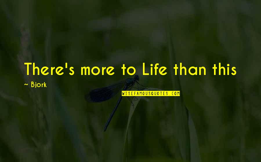 There's More To Life Quotes By Bjork: There's more to Life than this