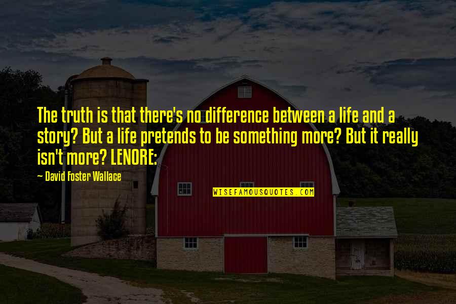 There's More To Life Quotes By David Foster Wallace: The truth is that there's no difference between