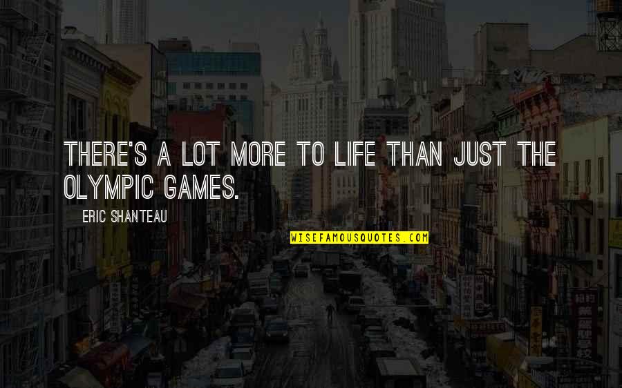 There's More To Life Quotes By Eric Shanteau: There's a lot more to life than just