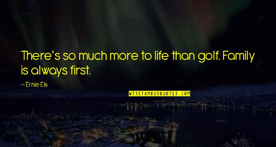 There's More To Life Quotes By Ernie Els: There's so much more to life than golf.