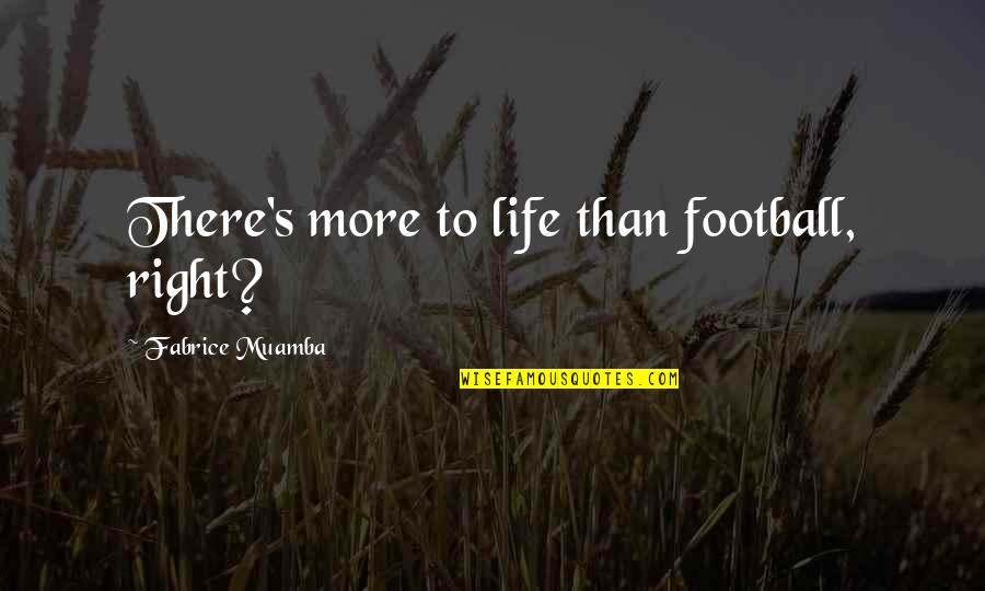 There's More To Life Quotes By Fabrice Muamba: There's more to life than football, right?