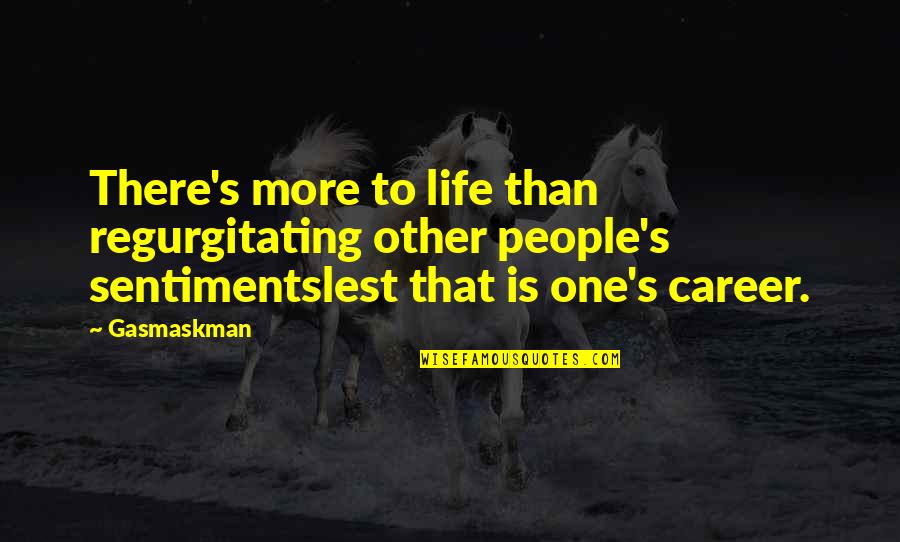 There's More To Life Quotes By Gasmaskman: There's more to life than regurgitating other people's