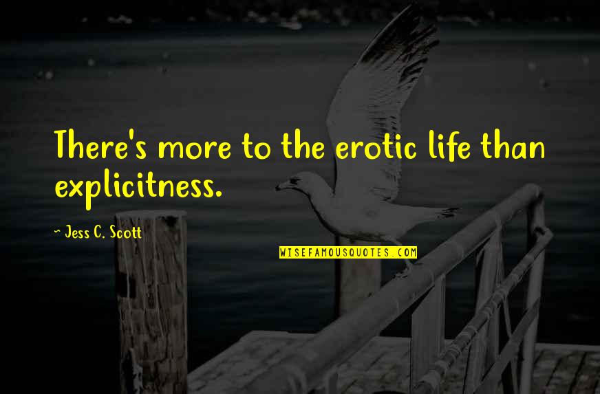 There's More To Life Quotes By Jess C. Scott: There's more to the erotic life than explicitness.