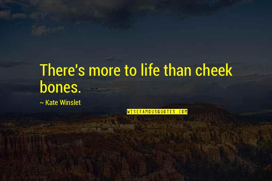 There's More To Life Quotes By Kate Winslet: There's more to life than cheek bones.