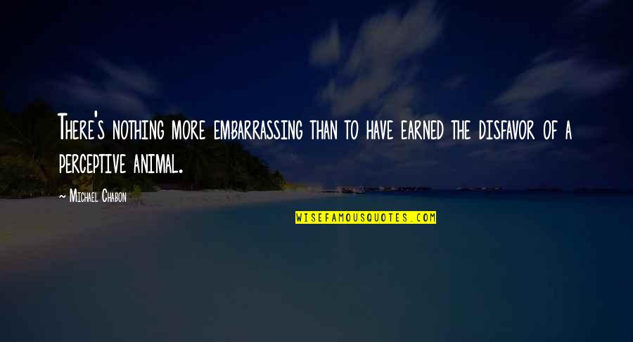 There's More To Life Quotes By Michael Chabon: There's nothing more embarrassing than to have earned