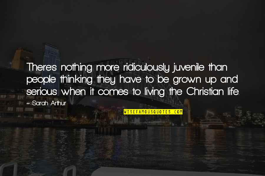 There's More To Life Quotes By Sarah Arthur: There's nothing more ridiculously juvenile than people thinking