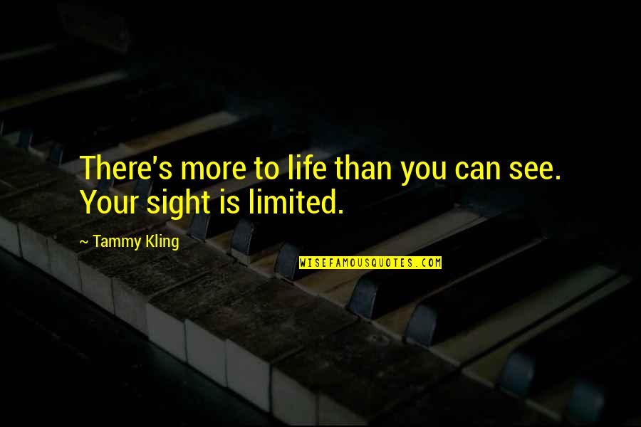 There's More To Life Quotes By Tammy Kling: There's more to life than you can see.