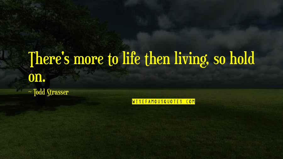 There's More To Life Quotes By Todd Strasser: There's more to life then living, so hold