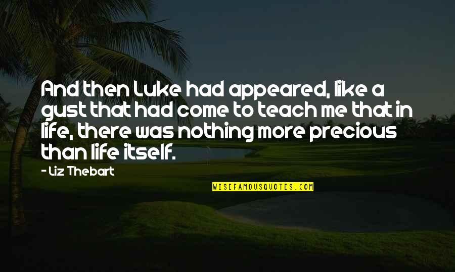 There's More To Life Than Love Quotes By Liz Thebart: And then Luke had appeared, like a gust There's More To Life Than Love Quotes By Liz Thebart: And then Luke had appeared, like a gust