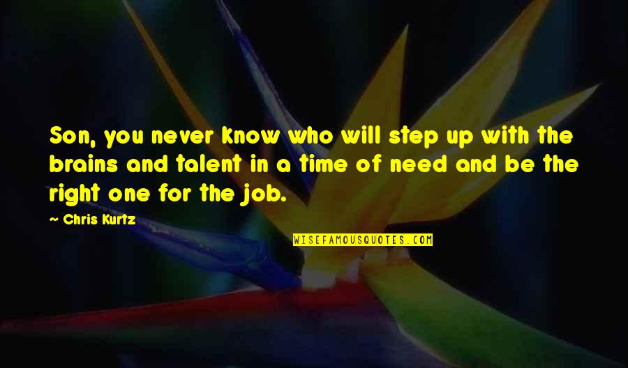 There's Never A Right Time Quotes By Chris Kurtz: Son, you never know who will step up