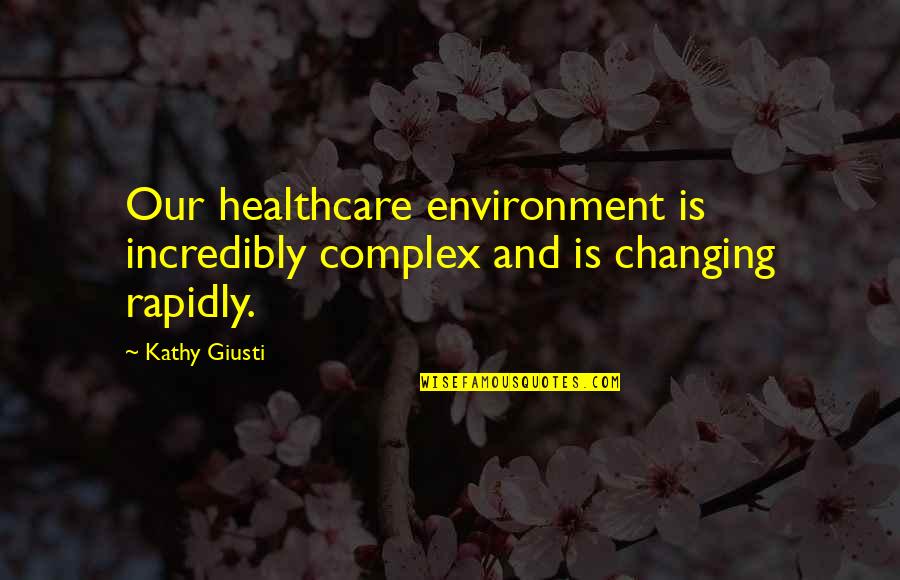 Theres No Best Friend Quotes By Kathy Giusti: Our healthcare environment is incredibly complex and is