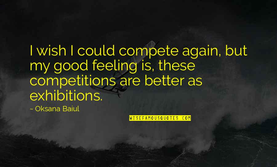 There's No Better Feeling Quotes By Oksana Baiul: I wish I could compete again, but my