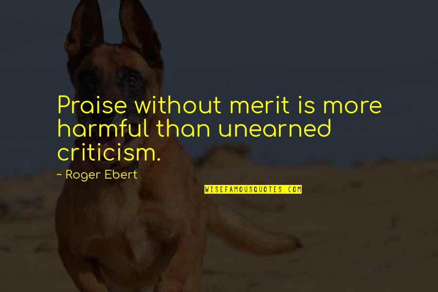 Theres No Business Like Show Business Quotes By Roger Ebert: Praise without merit is more harmful than unearned
