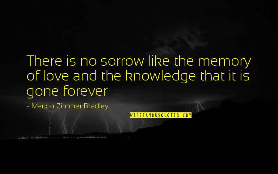 There's No Forever Quotes By Marion Zimmer Bradley: There is no sorrow like the memory of
