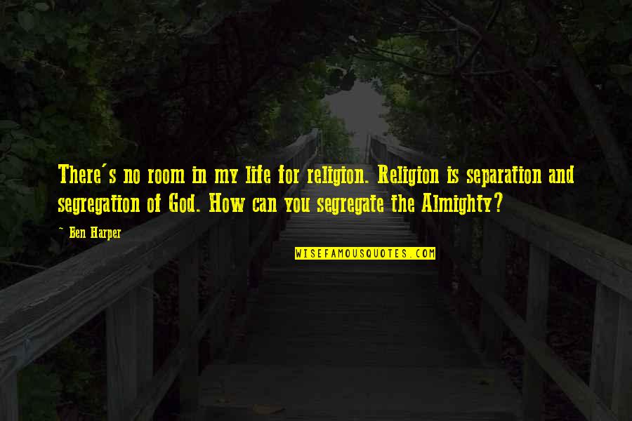 There's No God Quotes By Ben Harper: There's no room in my life for religion. There's No God Quotes By Ben Harper: There's no room in my life for religion.