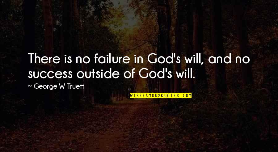 There's No God Quotes By George W Truett: There is no failure in God's will, and There's No God Quotes By George W Truett: There is no failure in God's will, and