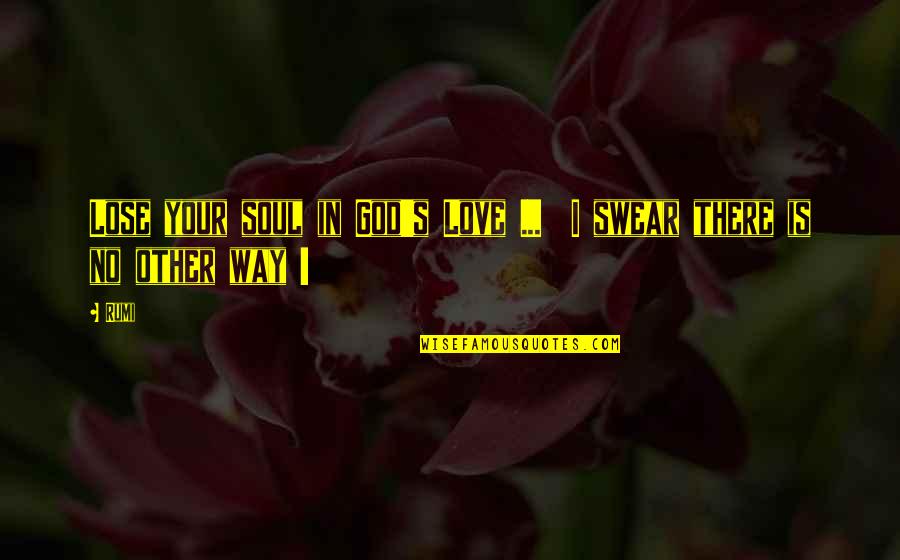 There's No God Quotes By Rumi: Lose your soul in God's Love ... I