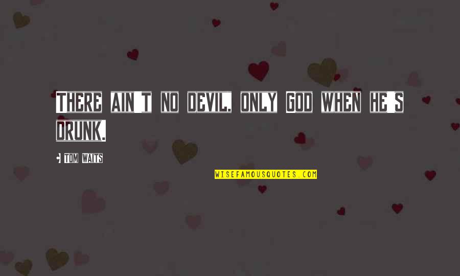 There's No God Quotes By Tom Waits: There ain't no devil, only God when he's There's No God Quotes By Tom Waits: There ain't no devil, only God when he's