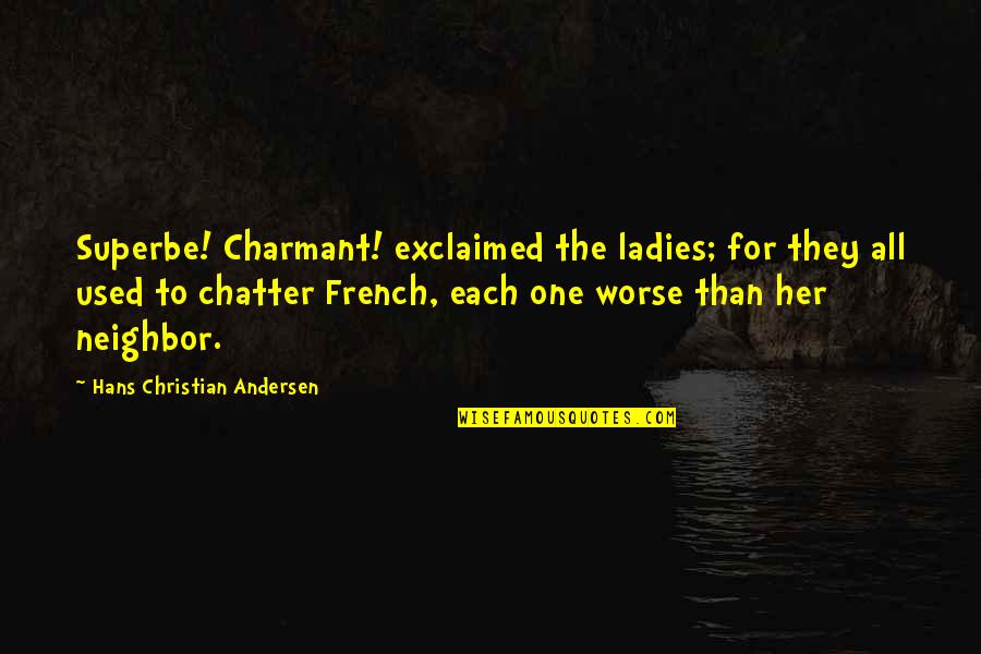 Theres No Going Back Quotes By Hans Christian Andersen: Superbe! Charmant! exclaimed the ladies; for they all