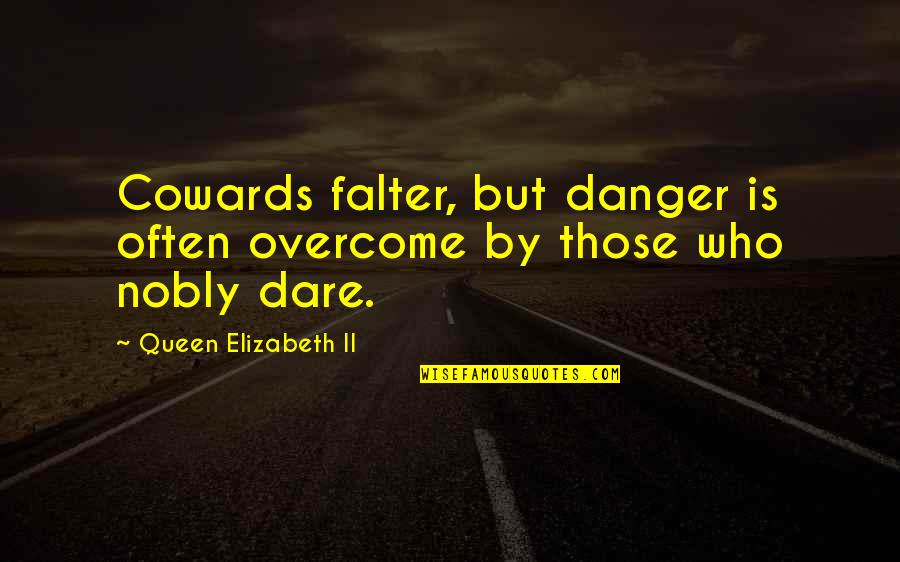 Theres No Going Back Quotes By Queen Elizabeth II: Cowards falter, but danger is often overcome by