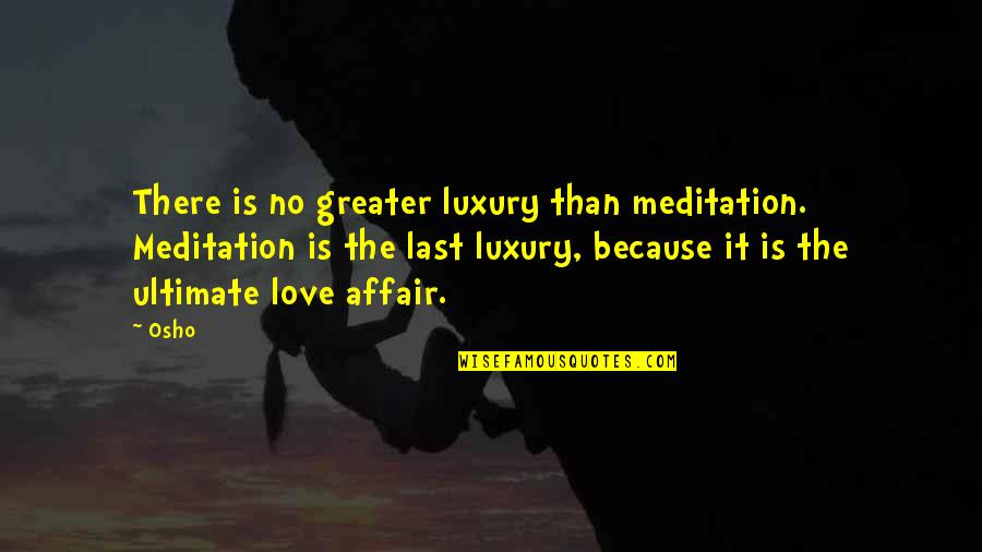 There's No Greater Love Quotes By Osho: There is no greater luxury than meditation. Meditation