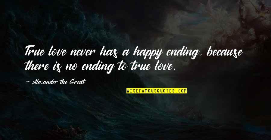 There's No Happy Ending Quotes By Alexander The Great: True love never has a happy ending, because