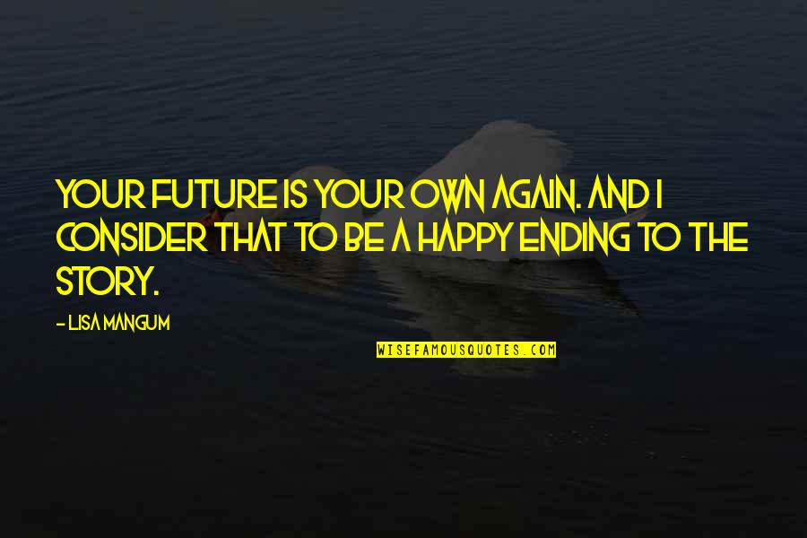 There's No Happy Ending Quotes By Lisa Mangum: Your future is your own again. And I