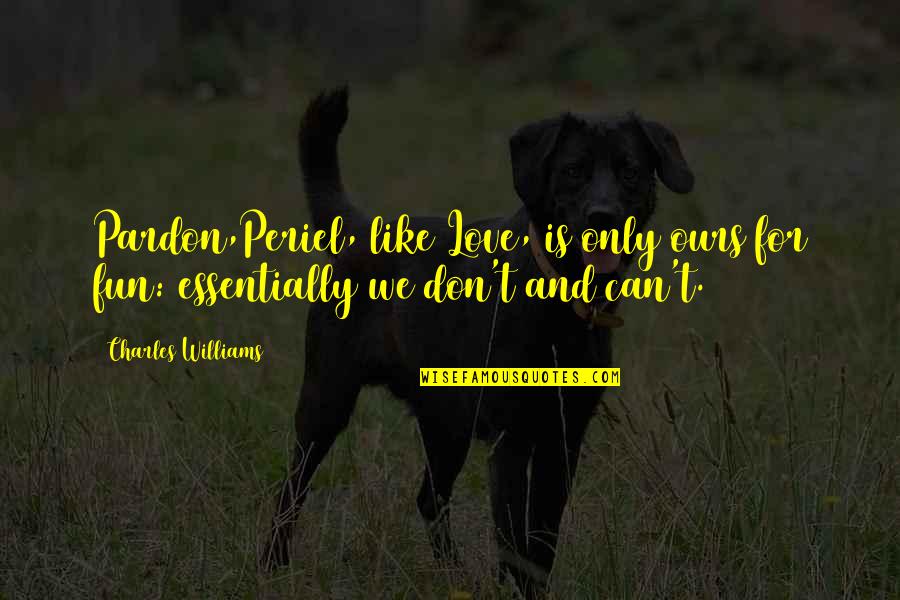 There's No Love Like Ours Quotes By Charles Williams: Pardon,Periel, like Love, is only ours for fun: