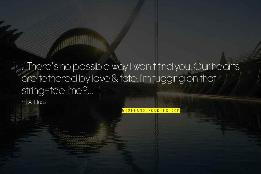 There's No Love Quotes By J.A. Huss: ...There's no possible way I won't find you.