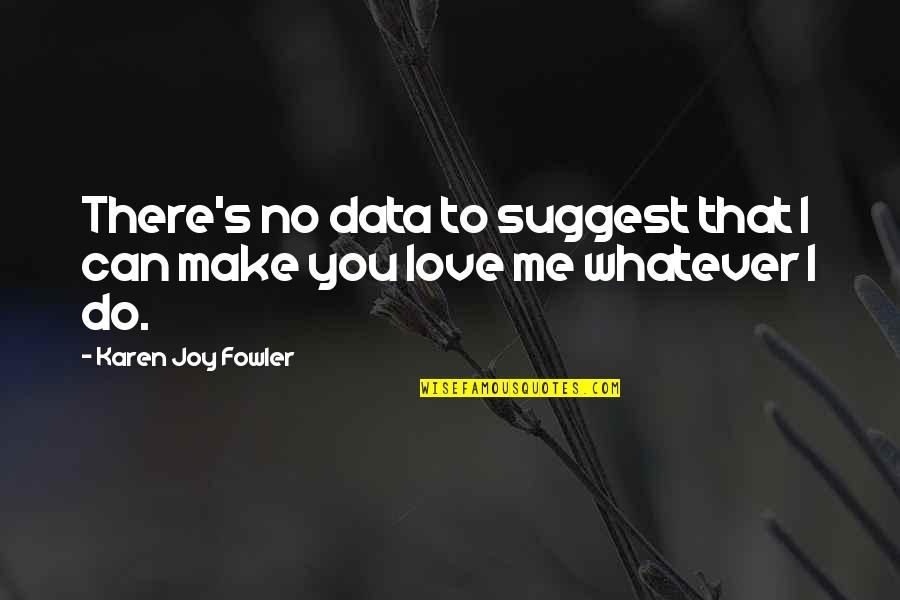 There's No Love Quotes By Karen Joy Fowler: There's no data to suggest that I can