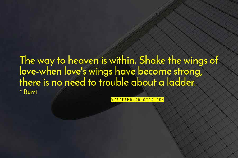 There's No Love Quotes By Rumi: The way to heaven is within. Shake the