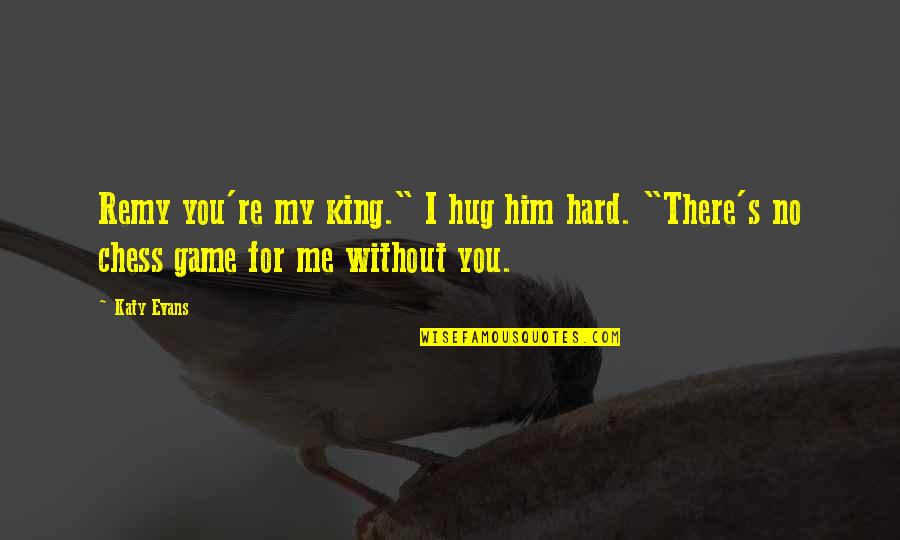 There's No Me Without You Quotes By Katy Evans: Remy you're my king." I hug him hard.