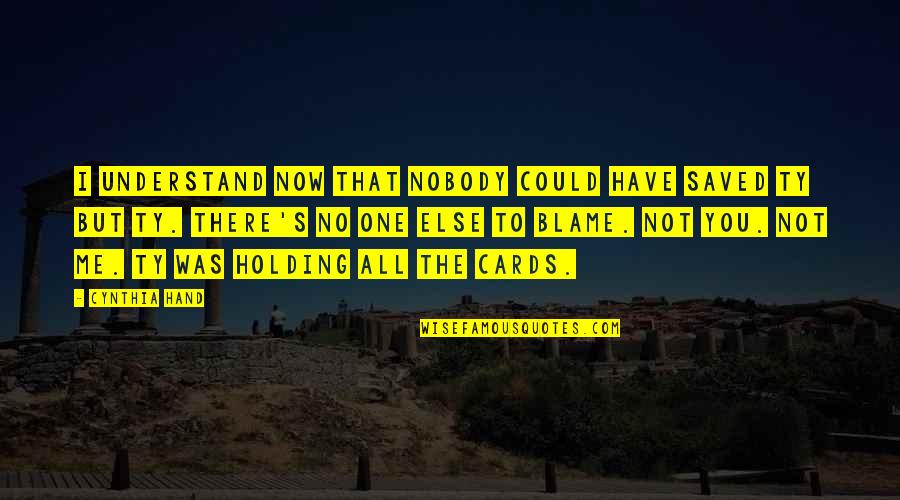 There's No One But You Quotes By Cynthia Hand: I understand now that nobody could have saved