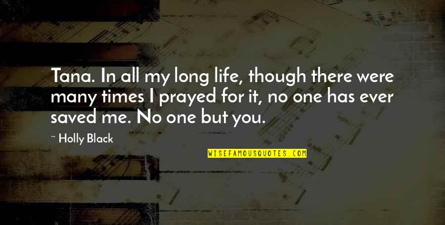 There's No One But You Quotes By Holly Black: Tana. In all my long life, though there