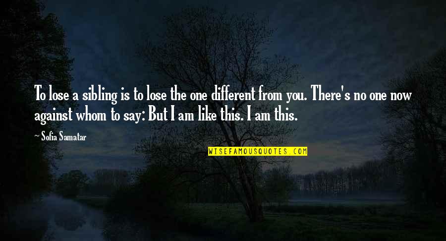 There's No One But You Quotes By Sofia Samatar: To lose a sibling is to lose the