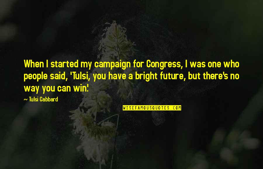 There's No One But You Quotes By Tulsi Gabbard: When I started my campaign for Congress, I