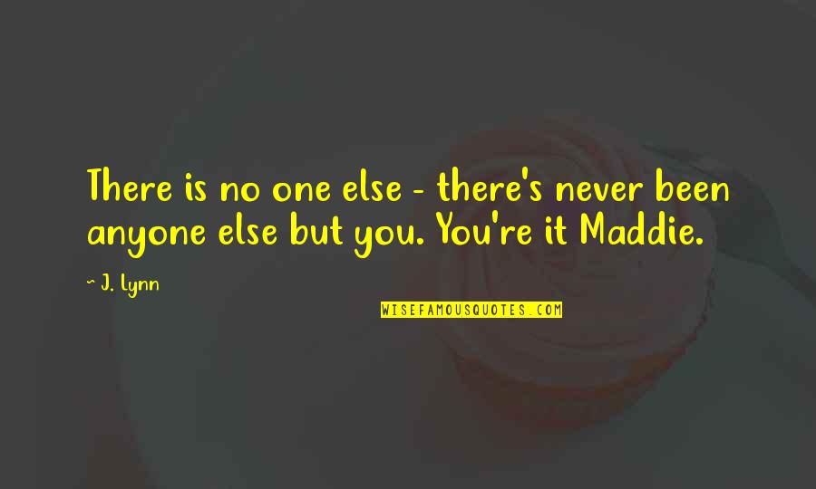 There's No One Else But You Quotes By J. Lynn: There is no one else - there's never