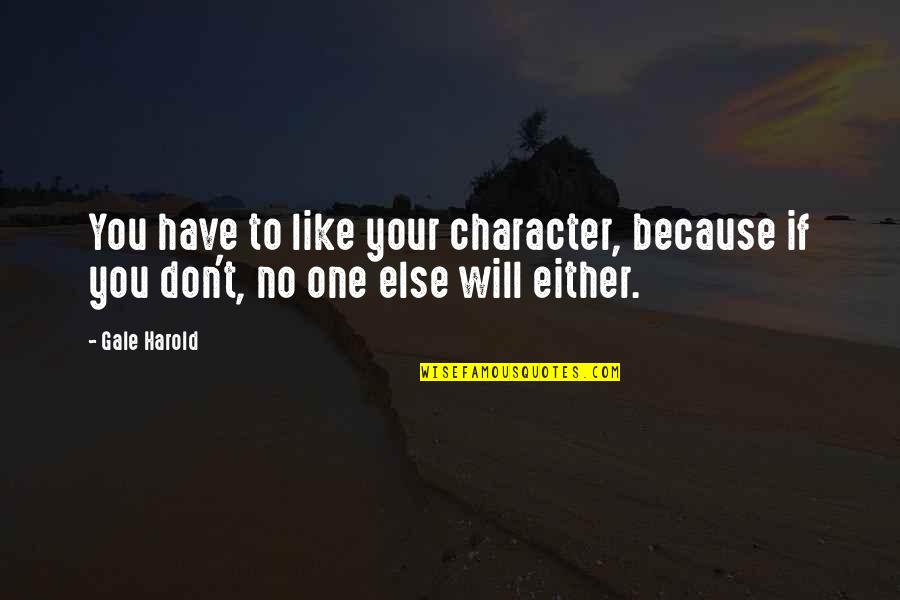 There's No One Else Like You Quotes By Gale Harold: You have to like your character, because if