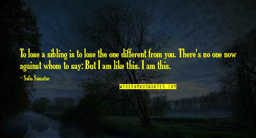 There's No One Like You Quotes By Sofia Samatar: To lose a sibling is to lose the