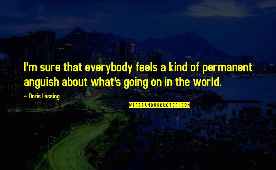 There's No Permanent In This World Quotes By Doris Lessing: I'm sure that everybody feels a kind of