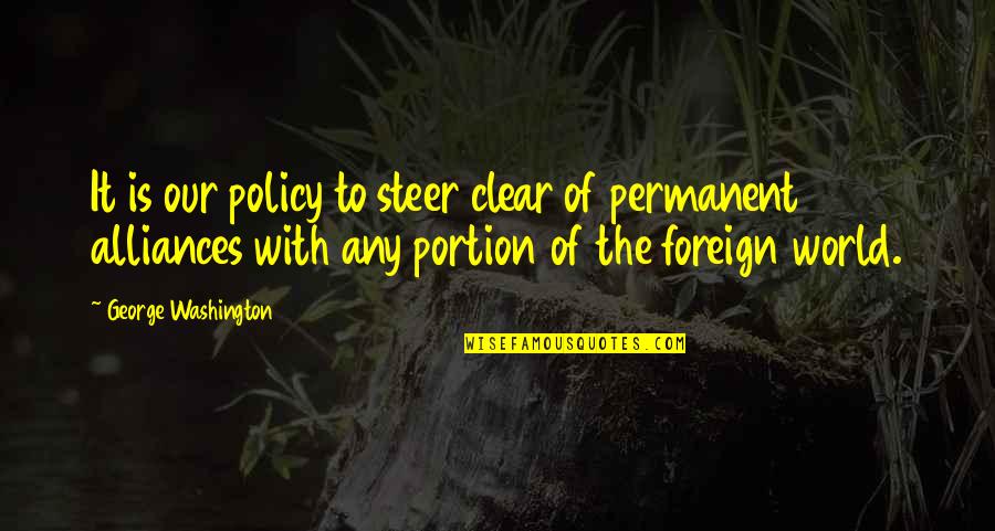 There's No Permanent In This World Quotes By George Washington: It is our policy to steer clear of