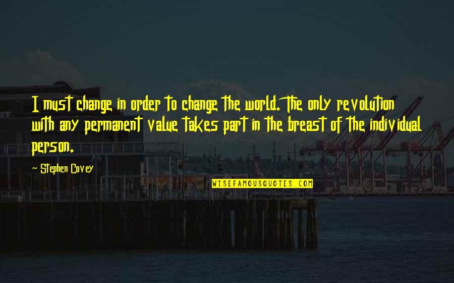 There's No Permanent In This World Quotes By Stephen Covey: I must change in order to change the