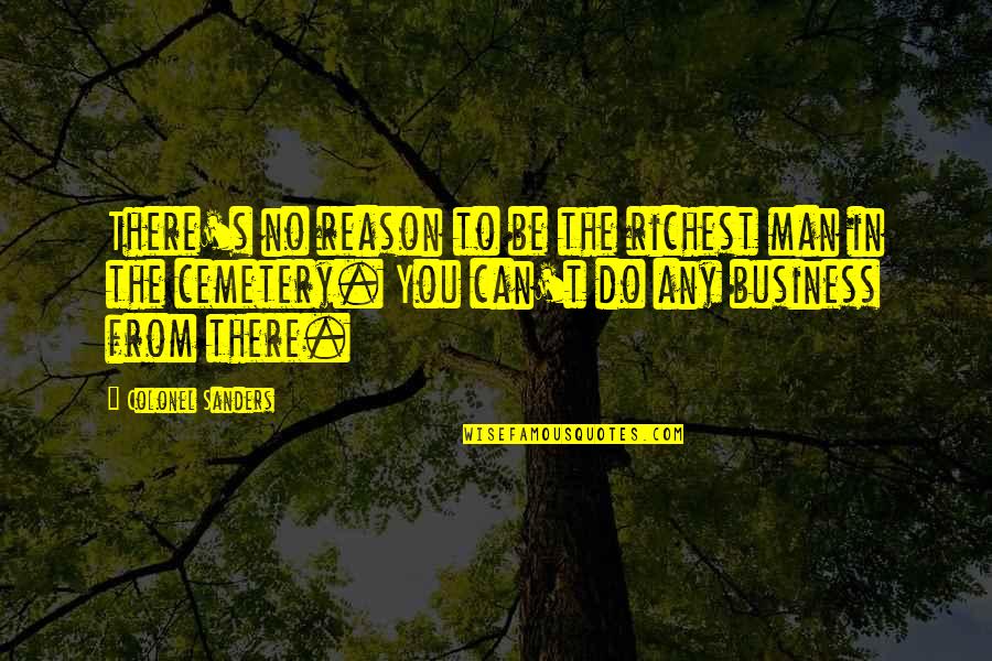 There's No Reason Quotes By Colonel Sanders: There's no reason to be the richest man