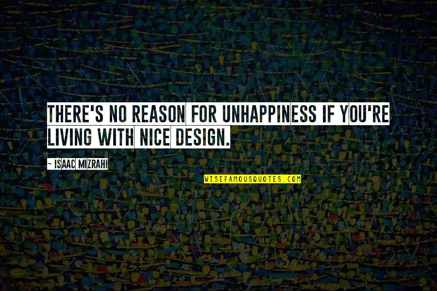 There's No Reason Quotes By Isaac Mizrahi: There's no reason for unhappiness if you're living
