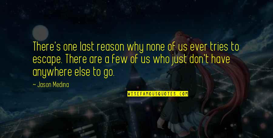 There's No Reason Quotes By Jason Medina: There's one last reason why none of us