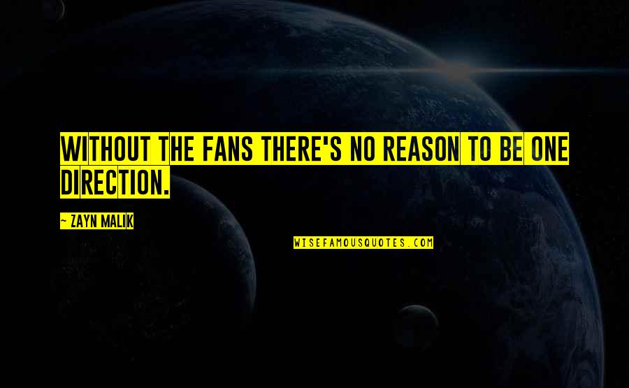 There's No Reason Quotes By Zayn Malik: Without the fans there's no reason to be