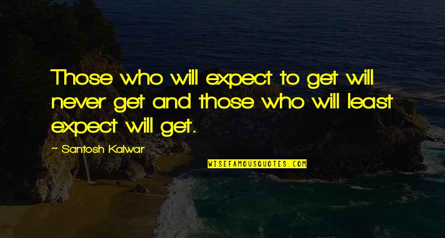 There's No Reason To Be Sad Quotes By Santosh Kalwar: Those who will expect to get will never